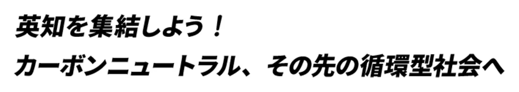 英知を集結しよう！ カーボンニュートラル、その先の循環型社会へ
