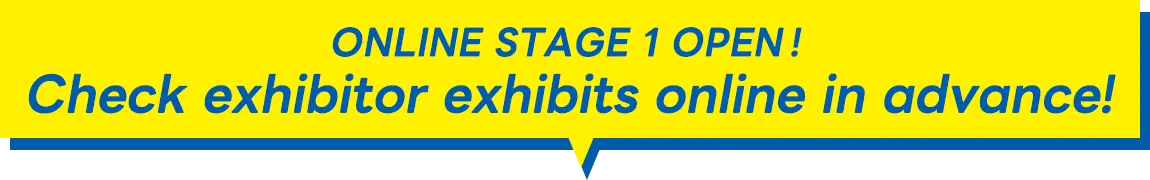 ONLINE STAGE 1 OPEN! Check exhibitor exhibits online in advance!